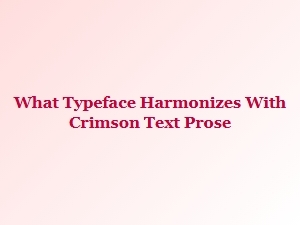 What Typeface Harmonizes with Crimson Text Prose